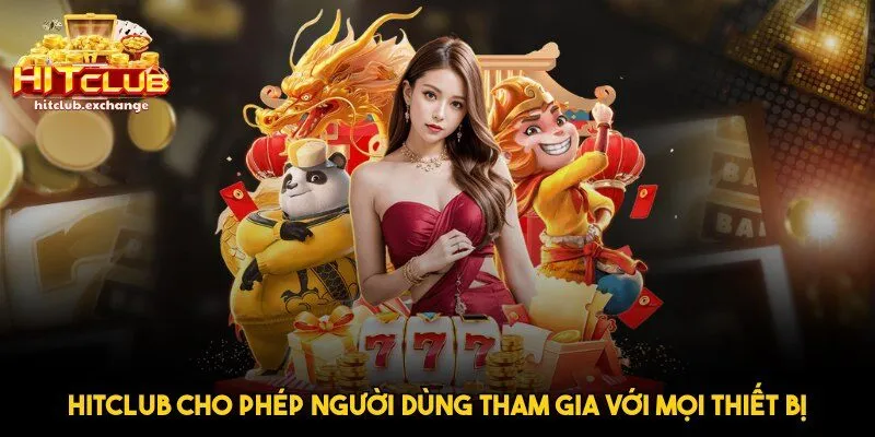 Hitclub cho phép người dùng tham gia với mọi thiết bị