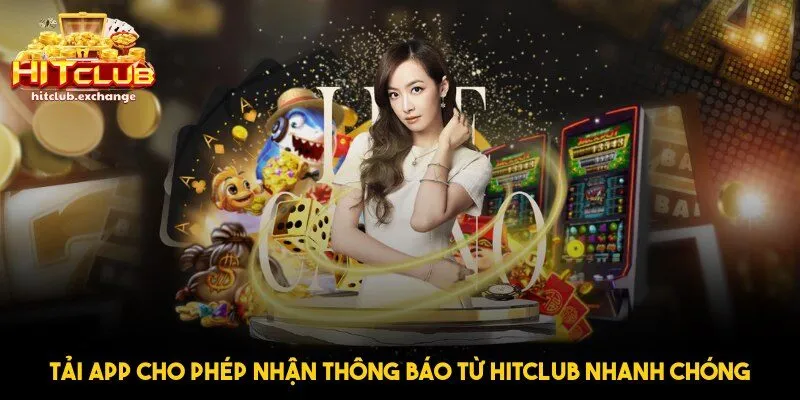 Tải app cho phép nhận thông báo từ Hitclub nhanh chóng